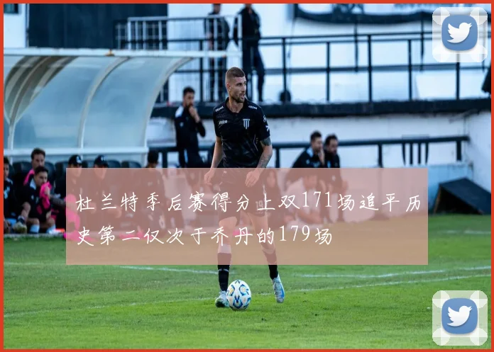 杜兰特季后赛得分上双171场追平历史第二仅次于乔丹的179场