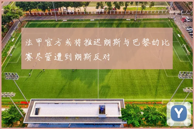 法甲官方或将推迟朗斯与巴黎的比赛尽管遭到朗斯反对